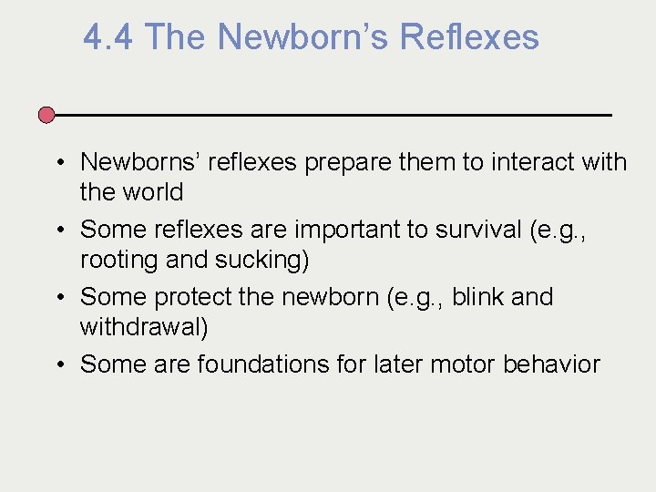4. 4 The Newborn’s Reflexes • Newborns’ reflexes prepare them to interact with the