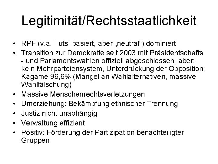 Legitimität/Rechtsstaatlichkeit • RPF (v. a. Tutsi-basiert, aber „neutral“) dominiert • Transition zur Demokratie seit