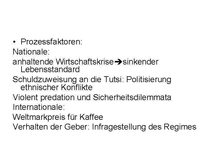  • Prozessfaktoren: Nationale: anhaltende Wirtschaftskrise sinkender Lebensstandard Schuldzuweisung an die Tutsi: Politisierung ethnischer