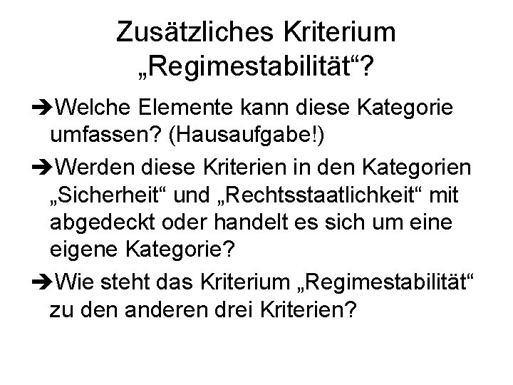 Zusätzliches Kriterium „Regimestabilität“? Welche Elemente kann diese Kategorie umfassen? (Hausaufgabe!) Werden diese Kriterien in