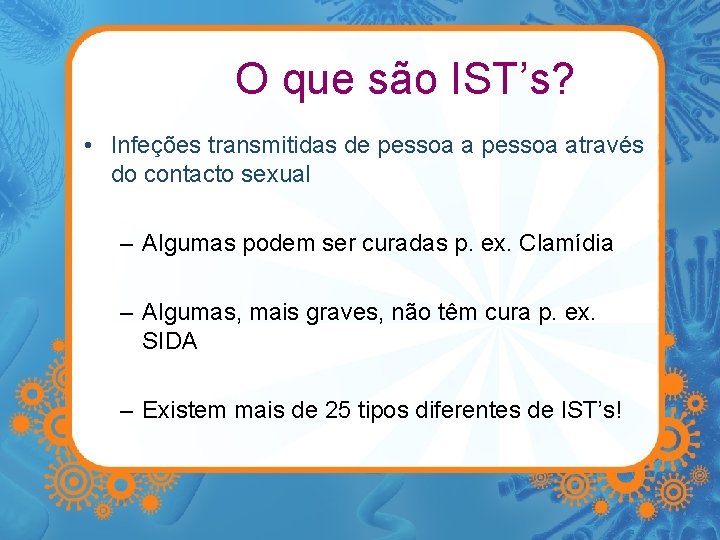 O que são IST’s? • Infeções transmitidas de pessoa através do contacto sexual –