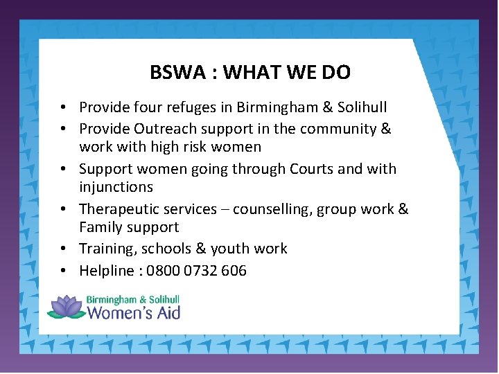 BSWA : WHAT WE DO • Provide four refuges in Birmingham & Solihull •