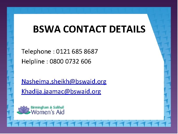 BSWA CONTACT DETAILS Telephone : 0121 685 8687 Helpline : 0800 0732 606 Nasheima.