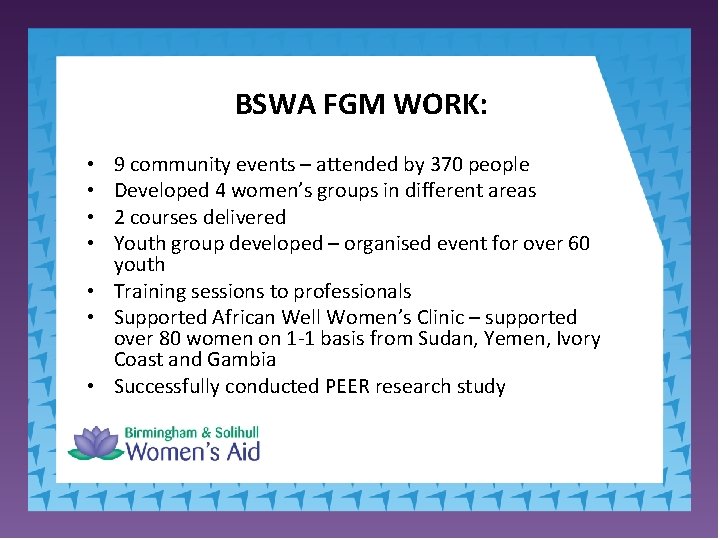 BSWA FGM WORK: 9 community events – attended by 370 people Developed 4 women’s