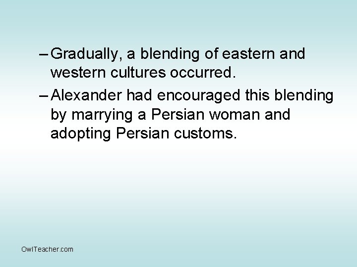 – Gradually, a blending of eastern and western cultures occurred. – Alexander had encouraged