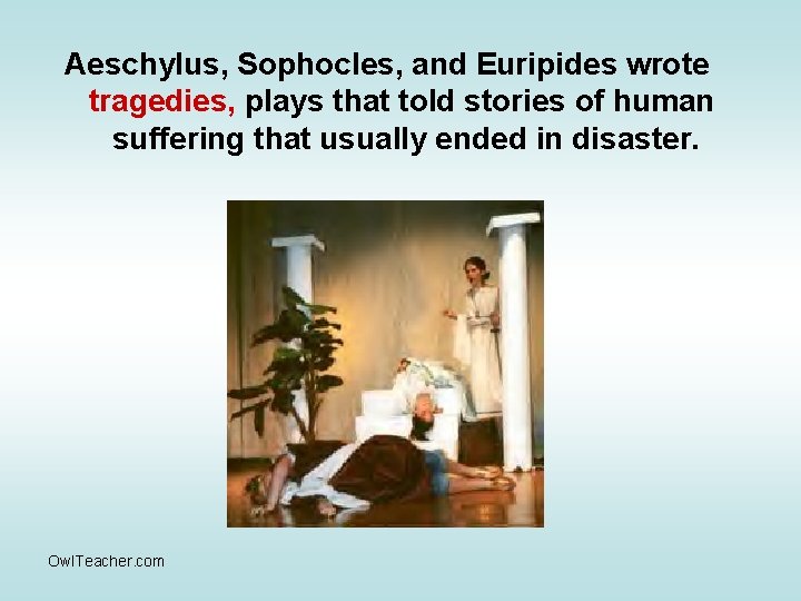 Aeschylus, Sophocles, and Euripides wrote tragedies, plays that told stories of human suffering that