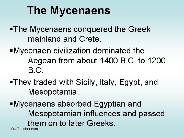 The Mycenaens §The Mycenaens conquered the Greek mainland Crete. §Mycenaen civilization dominated the Aegean