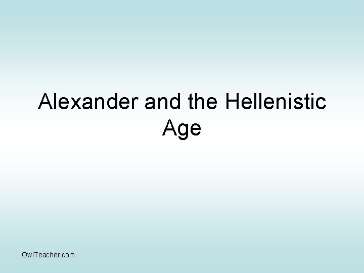 Alexander and the Hellenistic Age Owl. Teacher. com 