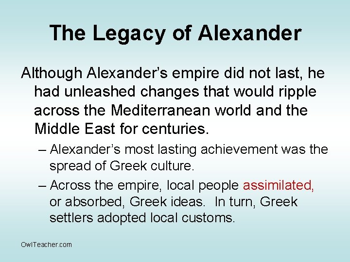 The Legacy of Alexander Although Alexander’s empire did not last, he had unleashed changes