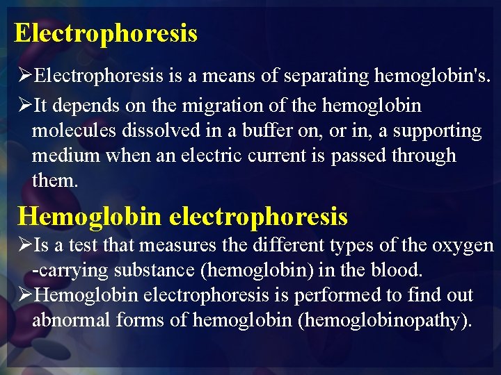 Electrophoresis ØElectrophoresis is a means of separating hemoglobin's. ØIt depends on the migration of