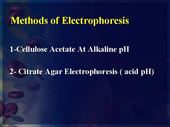 Methods of Electrophoresis 1 -Cellulose Acetate At Alkaline p. H 2 - Citrate Agar