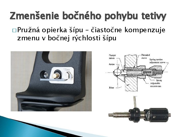 Zmenšenie bočného pohybu tetivy � Pružná opierka šípu – čiastočne kompenzuje zmenu v bočnej