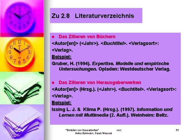 Zu 2. 8 Literaturverzeichnis Das Zitieren von Büchern <Autor[en]> (<Jahr>). <Buchtitel>. <Verlagsort>: <Verlag>. Beispiel: