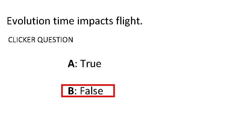 Evolution time impacts flight. CLICKER QUESTION A: True B: False 