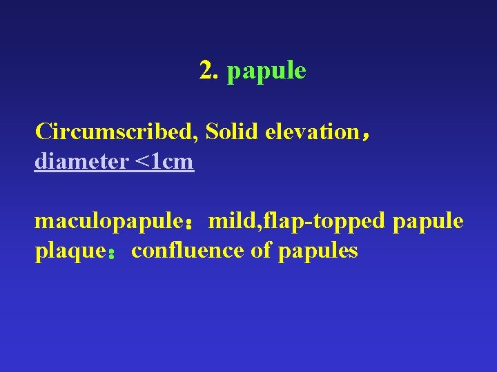 2. papule Circumscribed, Solid elevation, diameter <1 cm maculopapule:mild, flap-topped papule plaque:confluence of papules 2. papule Circumscribed, Solid elevation, diameter <1 cm maculopapule:mild, flap-topped papule plaque:confluence of papules