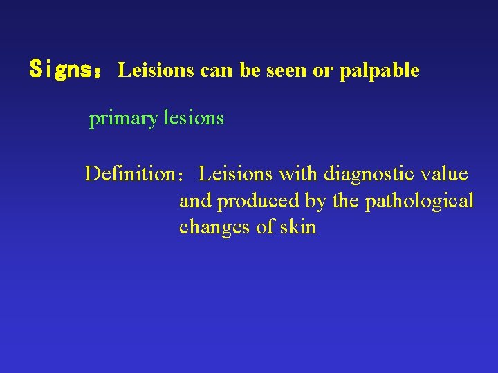 Signs:Leisions can be seen or palpable primary lesions Definition:Leisions with diagnostic value and produced Signs:Leisions can be seen or palpable primary lesions Definition:Leisions with diagnostic value and produced