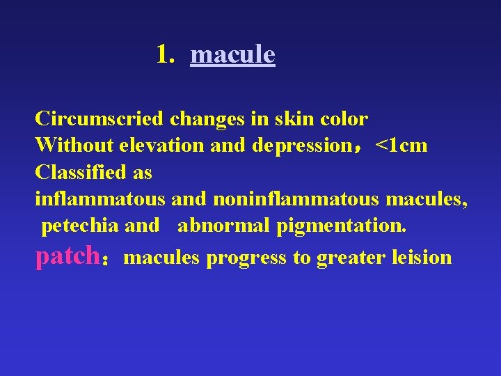 1. macule Circumscried changes in skin color Without elevation and depression，<1 cm Classified as