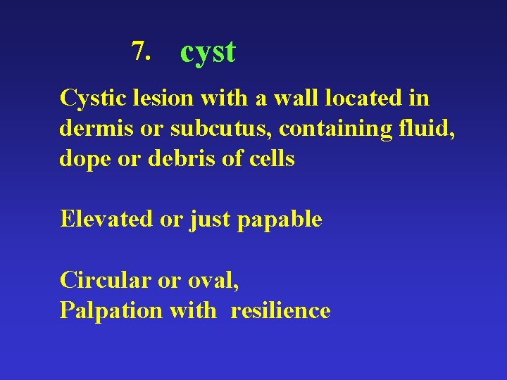 7. cyst Cystic lesion with a wall located in dermis or subcutus, containing fluid,