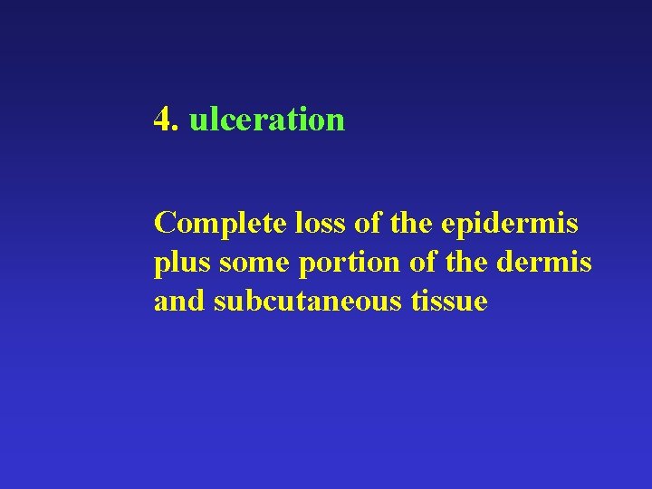 4. ulceration Complete loss of the epidermis plus some portion of the dermis and 4. ulceration Complete loss of the epidermis plus some portion of the dermis and