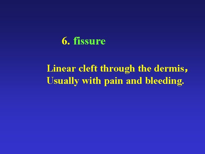 6. fissure Linear cleft through the dermis， Usually with pain and bleeding. 