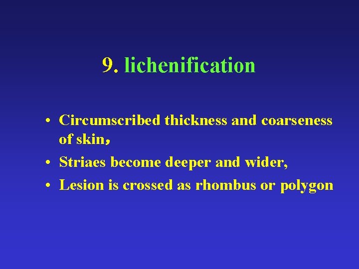 9. lichenification • Circumscribed thickness and coarseness of skin, • Striaes become deeper and 9. lichenification • Circumscribed thickness and coarseness of skin, • Striaes become deeper and