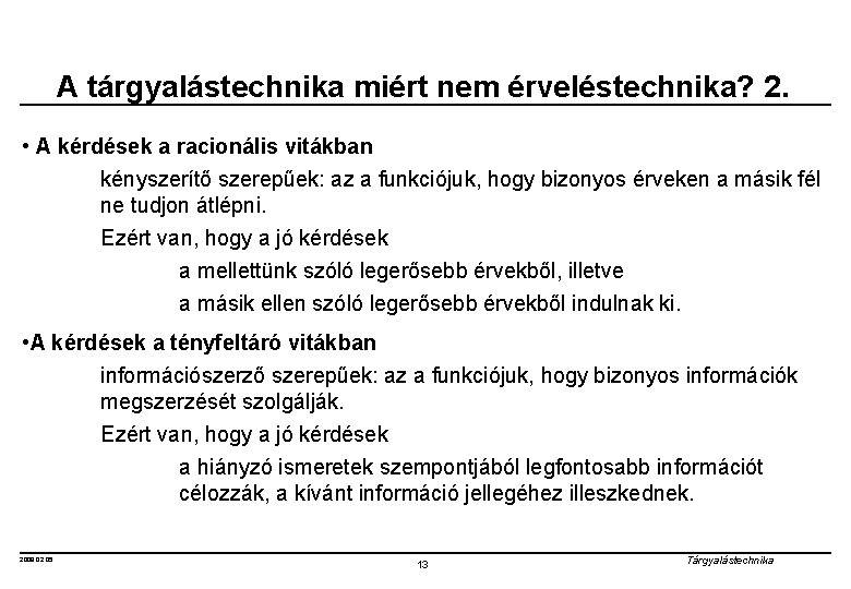 A tárgyalástechnika miért nem érveléstechnika? 2. • A kérdések a racionális vitákban kényszerítő szerepűek: