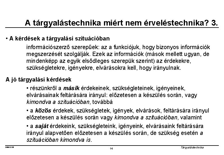 A tárgyalástechnika miért nem érveléstechnika? 3. • A kérdések a tárgyalási szituációban információszerző szerepűek: