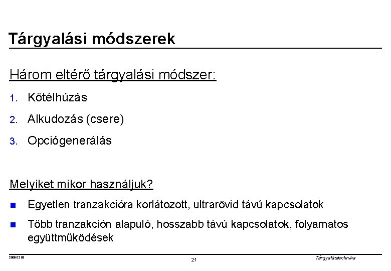 Tárgyalási módszerek Három eltérő tárgyalási módszer: 1. Kötélhúzás 2. Alkudozás (csere) 3. Opciógenerálás Melyiket