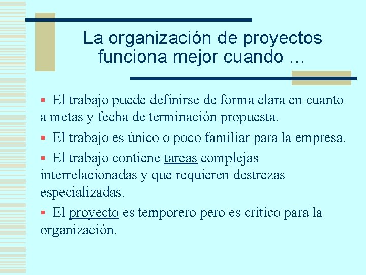 La organización de proyectos funciona mejor cuando … § El trabajo puede definirse de