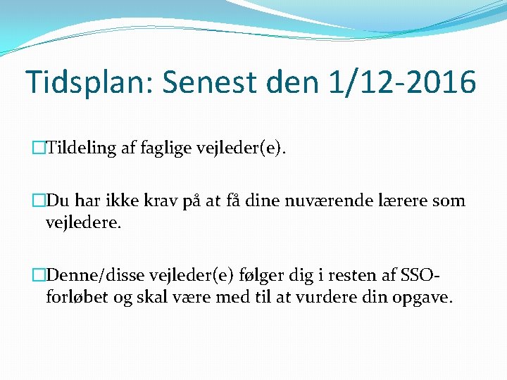 Tidsplan: Senest den 1/12 -2016 �Tildeling af faglige vejleder(e). �Du har ikke krav på