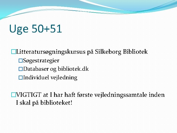 Uge 50+51 �Litteratursøgningskursus på Silkeborg Bibliotek �Søgestrategier �Databaser og bibliotek. dk �Individuel vejledning �VIGTIGT