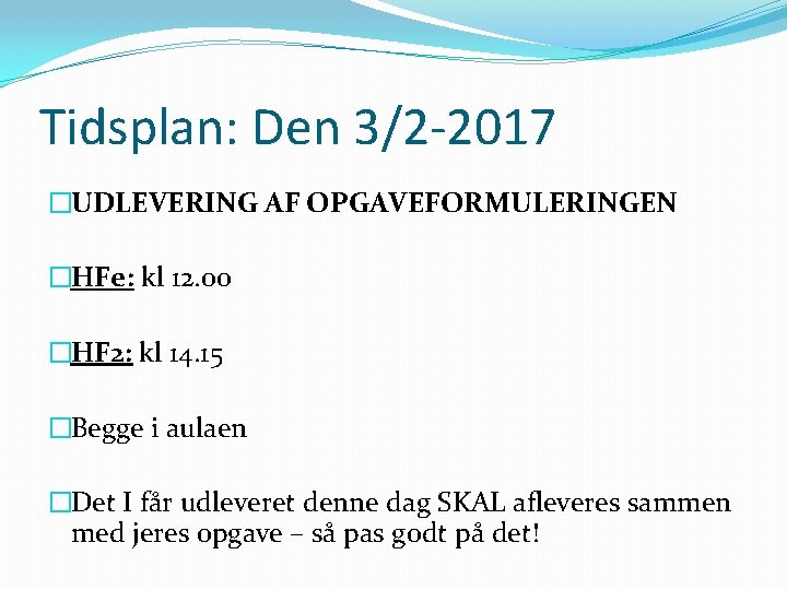 Tidsplan: Den 3/2 -2017 �UDLEVERING AF OPGAVEFORMULERINGEN �HFe: kl 12. 00 �HF 2: kl