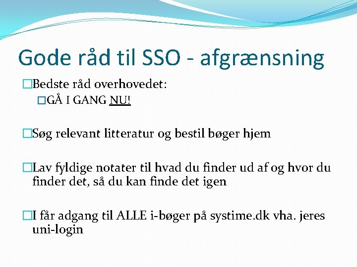 Gode råd til SSO - afgrænsning �Bedste råd overhovedet: �GÅ I GANG NU! �Søg