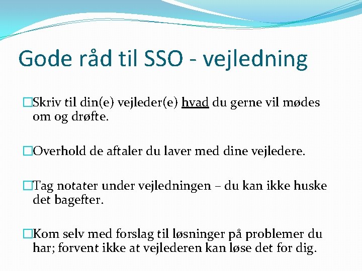 Gode råd til SSO - vejledning �Skriv til din(e) vejleder(e) hvad du gerne vil