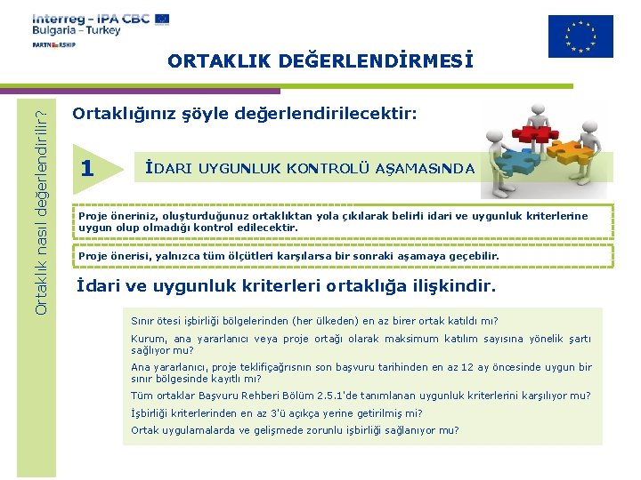 Ortaklık nasıl değerlendirilir? ORTAKLIK DEĞERLENDİRMESİ Ortaklığınız şöyle değerlendirilecektir: 1 İDARI UYGUNLUK KONTROLÜ AŞAMASıNDA Proje