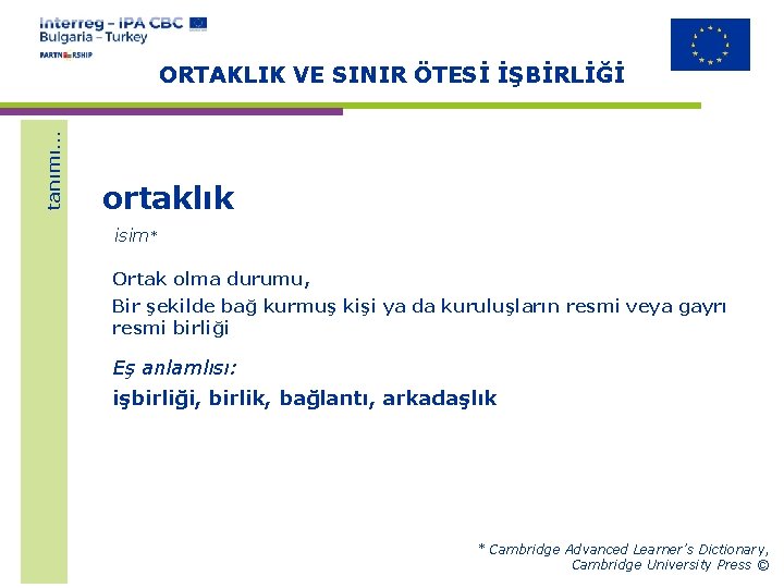 tanımı… ORTAKLIK VE SINIR ÖTESİ İŞBİRLİĞİ ortaklık isim* Ortak olma durumu, Bir şekilde bağ