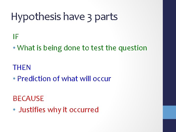 Hypothesis have 3 parts IF • What is being done to test the question