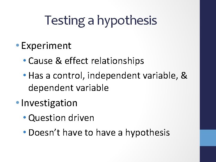 Testing a hypothesis • Experiment • Cause & effect relationships • Has a control,