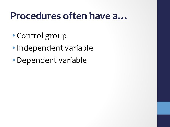 Procedures often have a… • Control group • Independent variable • Dependent variable 