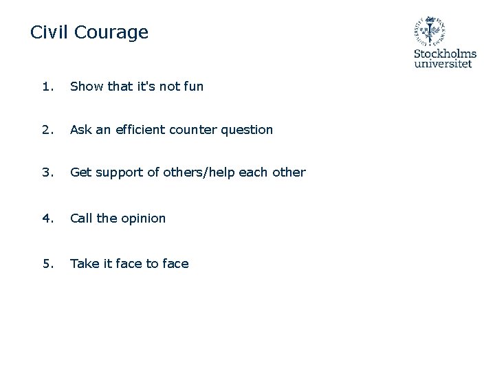Civil Courage 1. Show that it's not fun 2. Ask an efficient counter question