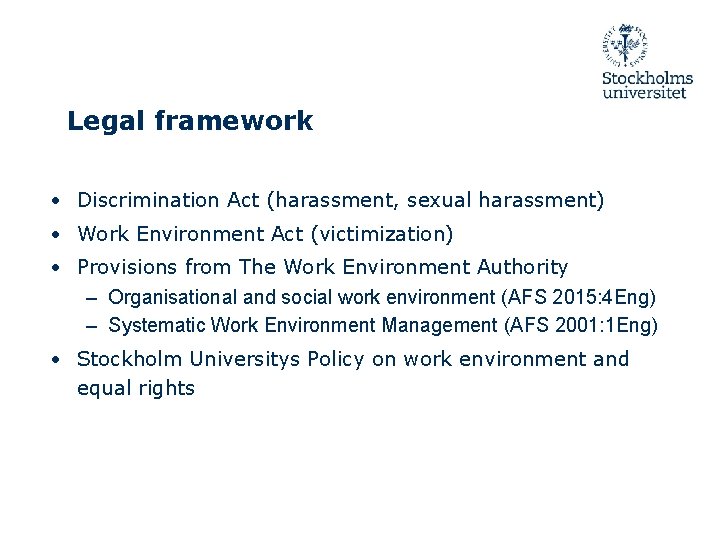Legal framework • Discrimination Act (harassment, sexual harassment) • Work Environment Act (victimization) •