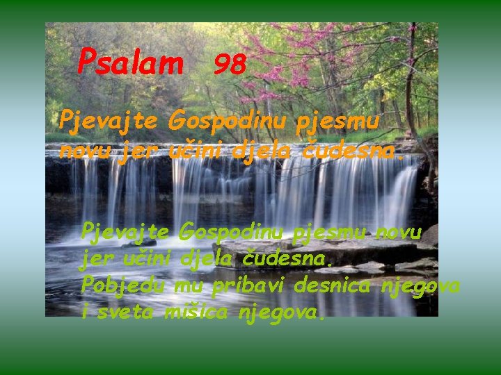 Psalam 98 Pjevajte Gospodinu pjesmu novu jer učini djela čudesna. Pobjedu mu pribavi desnica