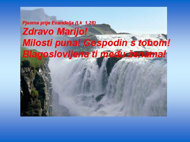 Pjesma prije Evanđelja (Lk 1, 28) Zdravo Marijo! Milosti puna! Gospodin s tobom! Blagoslovljena