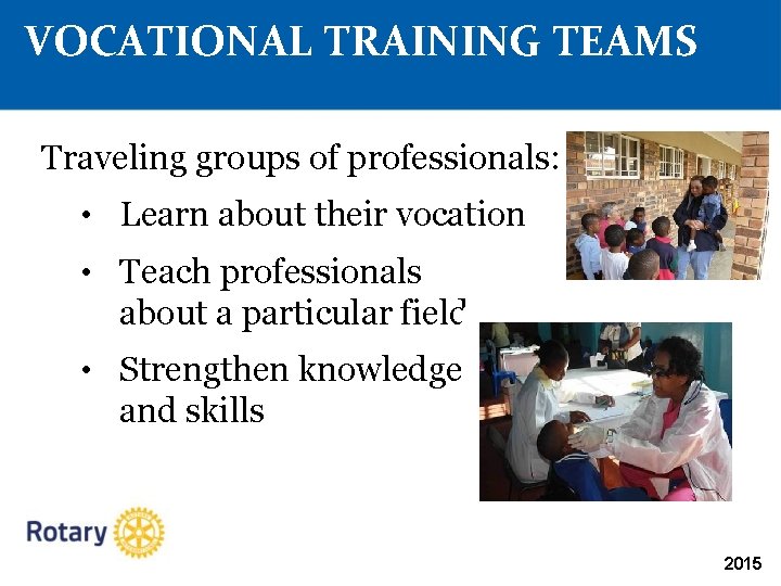 VOCATIONAL TRAINING TEAMS Traveling groups of professionals: • Learn about their vocation • Teach