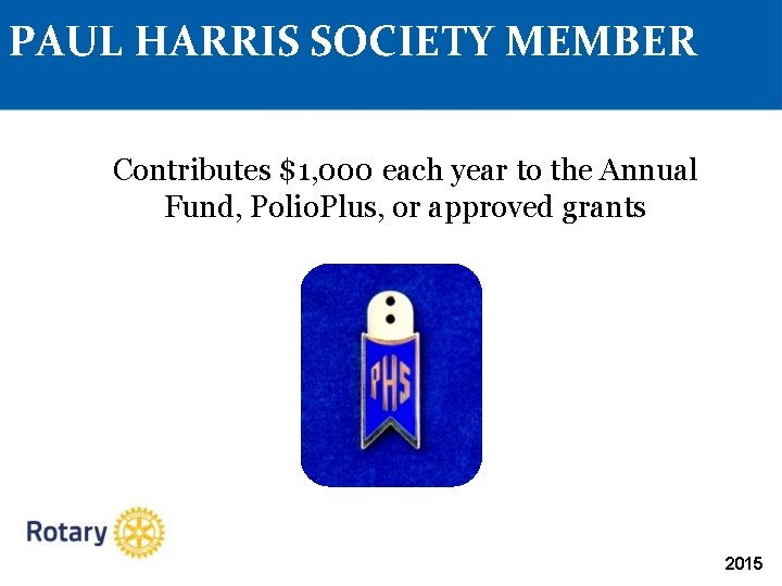 PAUL HARRIS SOCIETY MEMBER Contributes $1, 000 each year to the Annual Fund, Polio.