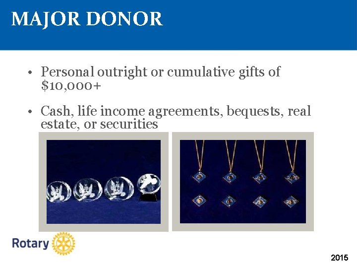 MAJOR DONOR • Personal outright or cumulative gifts of $10, 000+ • Cash, life