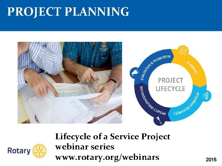 PROJECT PLANNING Lifecycle of a Service Project webinar series www. rotary. org/webinars 2015 