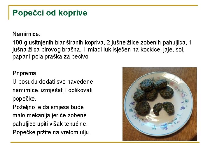 Popečci od koprive Namirnice: 100 g usitnjenih blanširanih kopriva, 2 jušne žlice zobenih pahuljica,