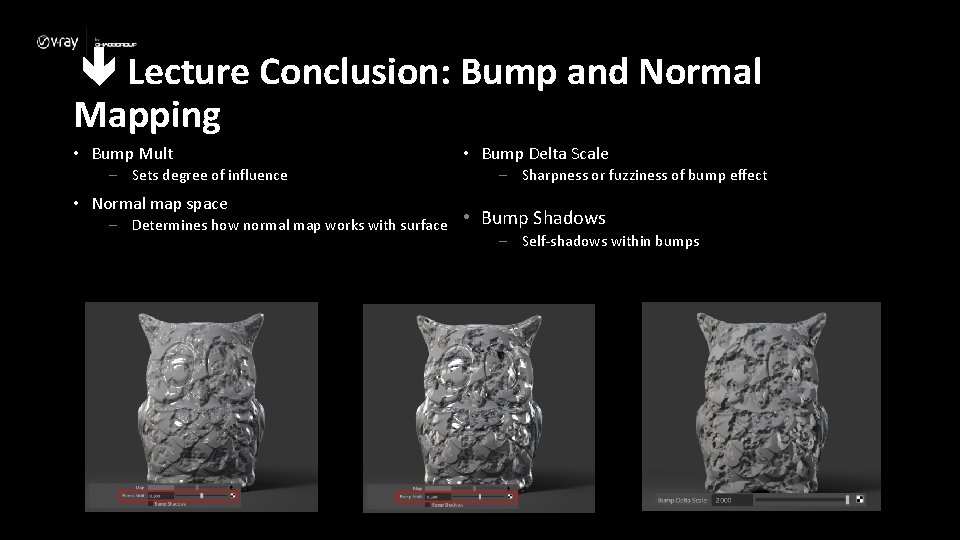  Lecture Conclusion: Bump and Normal Mapping • Bump Mult – Sets degree of