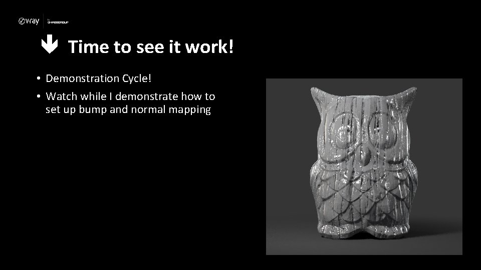  Time to see it work! • Demonstration Cycle! • Watch while I demonstrate